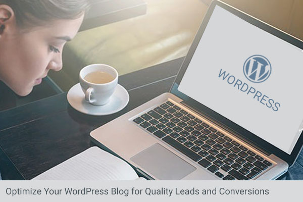 Top Ways to Optimize Your WordPress Blog for Quality Leads and Conversions