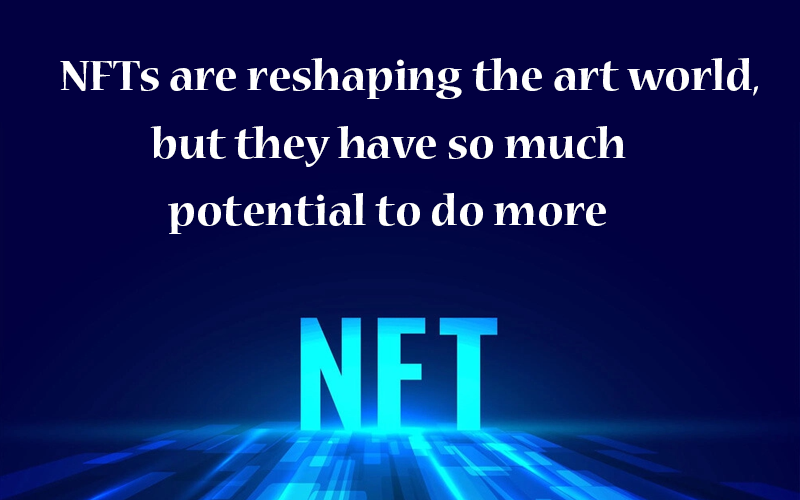 NFTs are reshaping the art world, but they have so much potential to do more